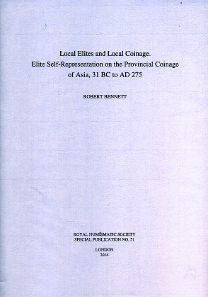 Robert Bennett, Local Elites and Local Coinage. Elite Self-Representation on the Provincial Coinage of Asia, 31 BC to AD 275. Royal Numismatic Society Special Publication 51. Royal Numismatic Society, London, 2014. 201 p. and 31 b/w plates. 22 x 30.5 cm. Hardcover. ISBN: 0-901405-79-5. 50 GBP + plus shipping costs.