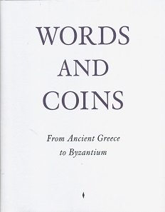Vassiliki Penna (ed.), Words and Coins. From Ancient Greece to Byzantium. MER. Paper Kunsthalle, Ghent, 2nd edition 2014. 188 pages with b/w illustrations and 170 color plates, 27.7 x 22.2 cm, Hardcover. ISBN: 978-94-9177-550-5. 56.13 euros plus postage.