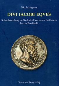 Nicole Hegener, Divi Iacobi Eques. Selbstdarstellung im Werk des Florentiner Bildhauers Baccio Bandinelli. Deutscher Kunstverlag, Munich / Berlin 2008. 784 pages with 330 b&w illustrations and 16 colour plates. Hardcover. Thread stitching. 22 x 30.5 cm. ISBN 978-3-422-06657-1. Euros 88.