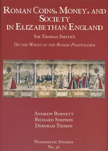 Andrew Burnett, Richard Simpson, Roman Coins, Money, and Society in Elizabethan England. Sir Thomas Smith’s „On the Wages of the Roman Footsoldier“ with a transcription by Deborah Thorpe. Numismatic Studies 36. The American Numismatic Society, New York 2017. 227 S. incl. Colored ilustrations. Hardcover. 21,7 x 30,4 cm. ISBN: 978-0-89722-352-2. US$ 80 + shipping bzw. 60 GBP.