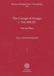 Ulla Westermark, The Coinage of Akragas, c. 510-406 BC. Volume I and II. Studia Numismatica Upsaliensia 6:1 und 6:2. Uppsala University 2018. 256 + 396 pp. 12 +71 pl. 19 x 25 cm. ISBN 978-91-513-0269-0 and 978-91-513-0270-6. 305 or 338 SEK + shipping and packaging.